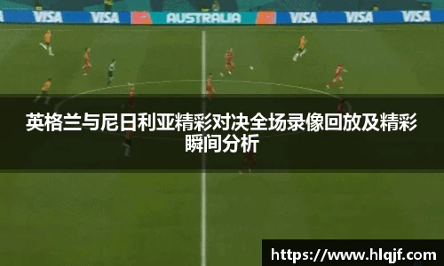 英格兰与尼日利亚精彩对决全场录像回放及精彩瞬间分析