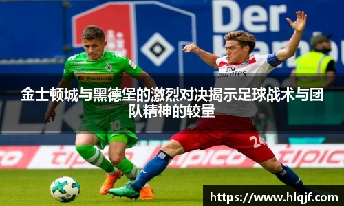 金士顿城与黑德堡的激烈对决揭示足球战术与团队精神的较量